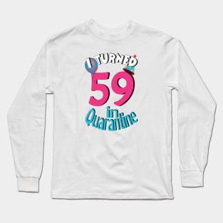 I turned 59 in quarantined Long Sleeve T-Shirt